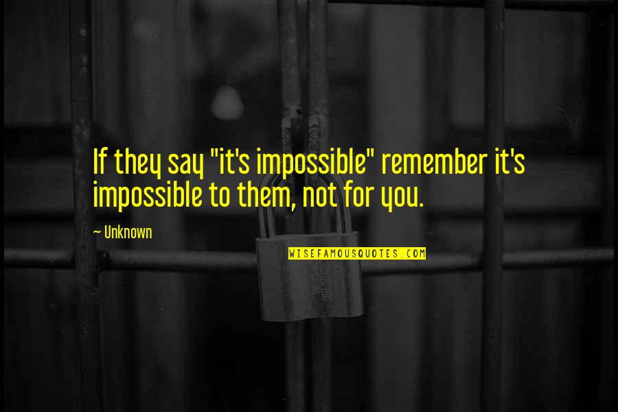 Satur Ocampo Quotes By Unknown: If they say "it's impossible" remember it's impossible