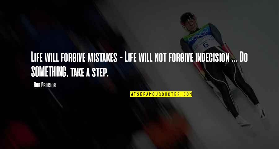 Saturargues Quotes By Bob Proctor: Life will forgive mistakes - Life will not