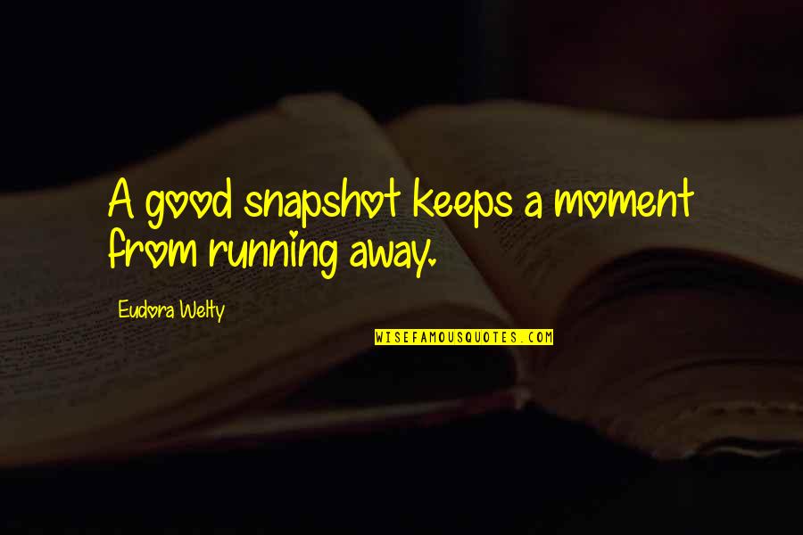 Saturargues Quotes By Eudora Welty: A good snapshot keeps a moment from running
