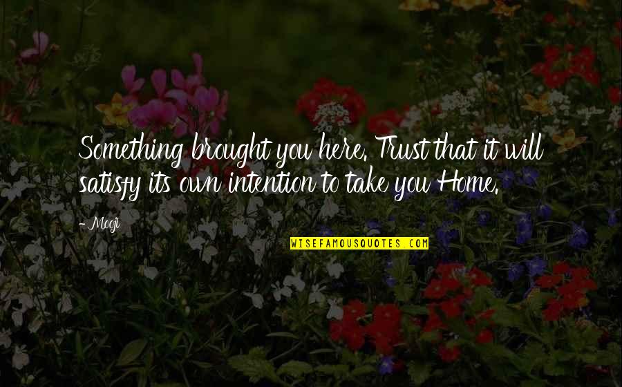 Saturated Mind Quotes By Mooji: Something brought you here. Trust that it will