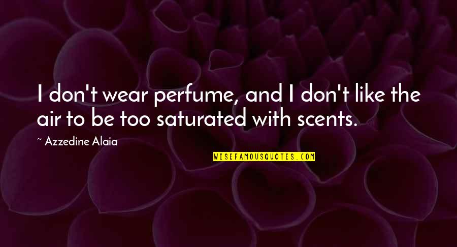 Saturated Quotes By Azzedine Alaia: I don't wear perfume, and I don't like