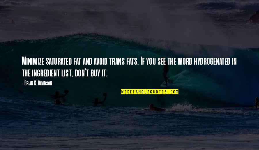 Saturated Quotes By Brian K. Davidson: Minimize saturated fat and avoid trans fats. If