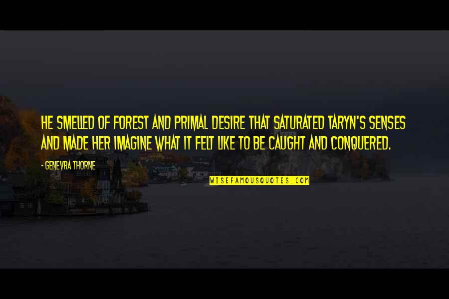 Saturated Quotes By Genevra Thorne: He smelled of forest and primal desire that Saturated Quotes By Genevra Thorne: He smelled of forest and primal desire that