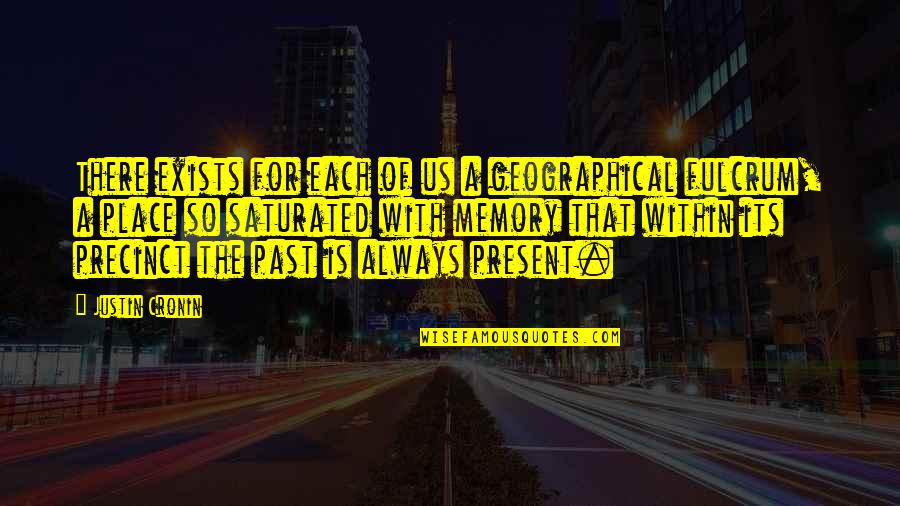 Saturated Quotes By Justin Cronin: There exists for each of us a geographical Saturated Quotes By Justin Cronin: There exists for each of us a geographical