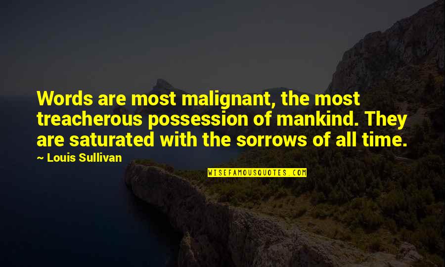 Saturated Quotes By Louis Sullivan: Words are most malignant, the most treacherous possession