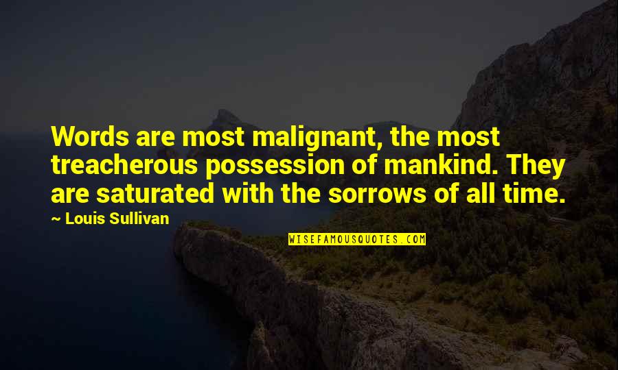 Saturated Quotes By Louis Sullivan: Words are most malignant, the most treacherous possession Saturated Quotes By Louis Sullivan: Words are most malignant, the most treacherous possession