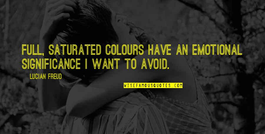 Saturated Quotes By Lucian Freud: Full, saturated colours have an emotional significance I