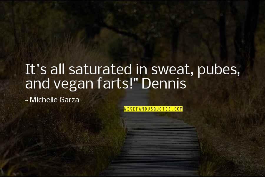 Saturated Quotes By Michelle Garza: It's all saturated in sweat, pubes, and vegan