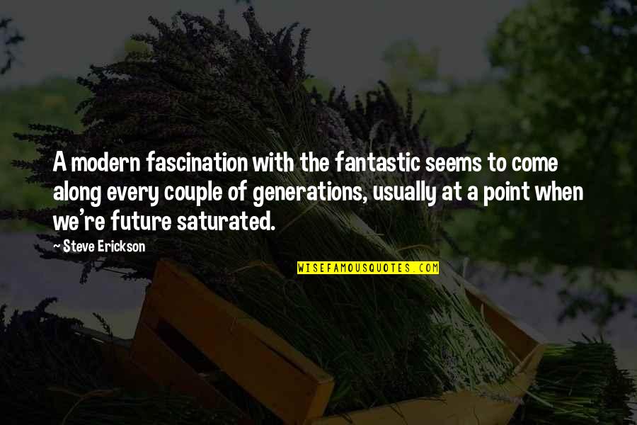 Saturated Quotes By Steve Erickson: A modern fascination with the fantastic seems to
