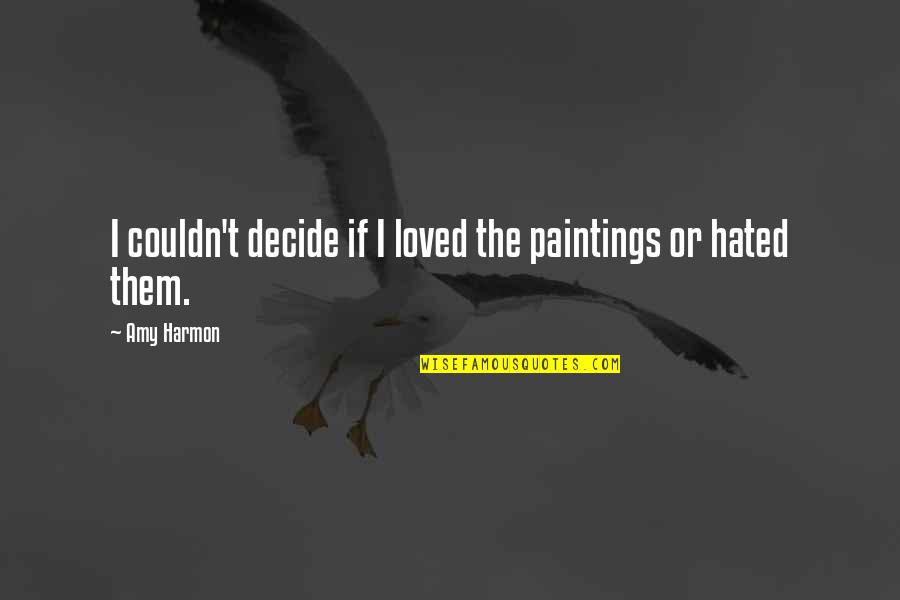 Saturated Work Quotes By Amy Harmon: I couldn't decide if I loved the paintings