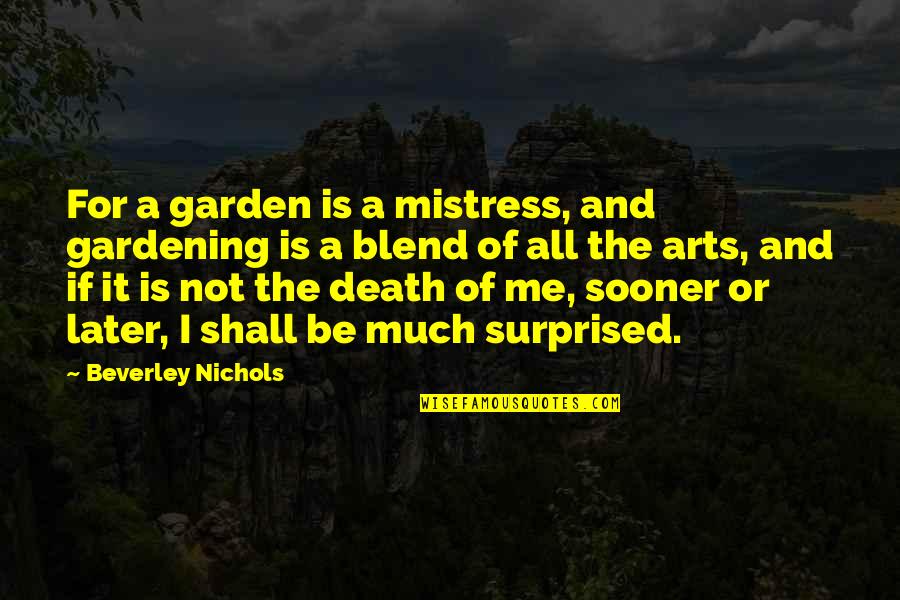 Saturation Love Quotes By Beverley Nichols: For a garden is a mistress, and gardening