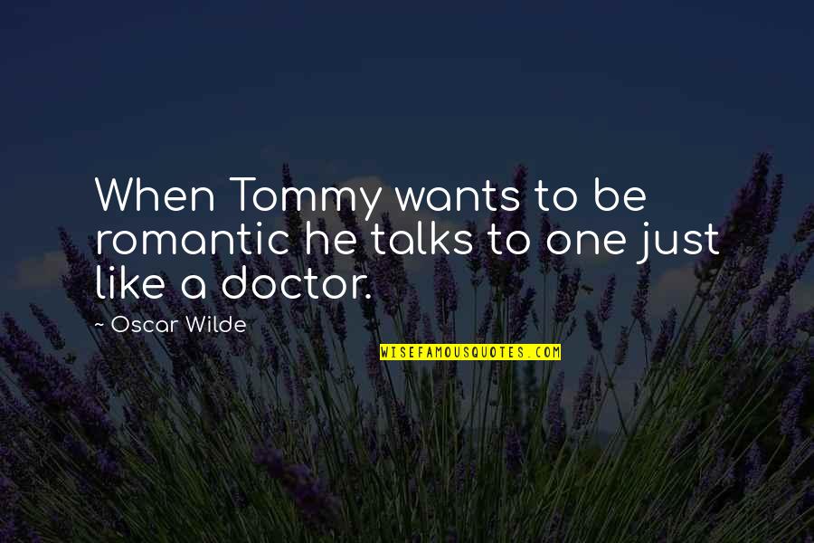 Saturday Affirmation Quotes By Oscar Wilde: When Tommy wants to be romantic he talks