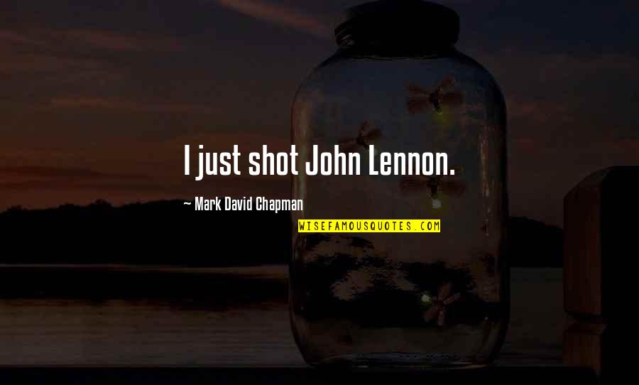 Saturday And Sundays Quotes By Mark David Chapman: I just shot John Lennon.