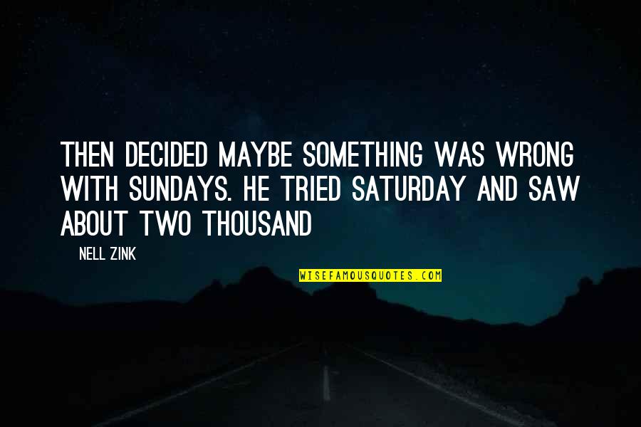 Saturday And Sundays Quotes By Nell Zink: then decided maybe something was wrong with Sundays.