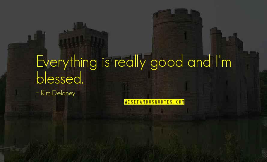 Saturday Climbing Important Quotes By Kim Delaney: Everything is really good and I'm blessed.