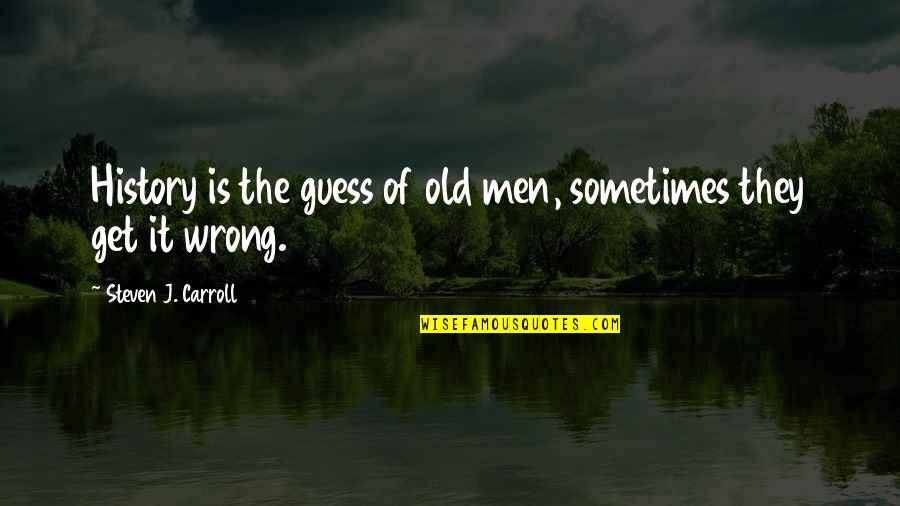 Saturday Climbing Important Quotes By Steven J. Carroll: History is the guess of old men, sometimes