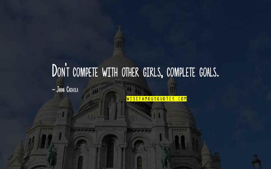 Saturday Dog Quotes By Janna Cachola: Don't compete with other girls, complete goals.