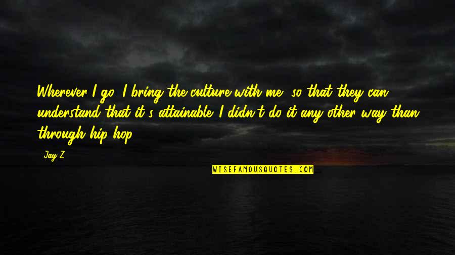 Saturday Enjoy Quotes By Jay-Z: Wherever I go, I bring the culture with