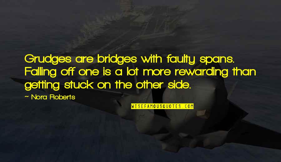 Saturday Evenings Quotes By Nora Roberts: Grudges are bridges with faulty spans. Falling off