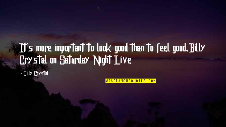 Saturday Good Quotes By Billy Crystal: It's more important to look good than to Saturday Good Quotes By Billy Crystal: It's more important to look good than to