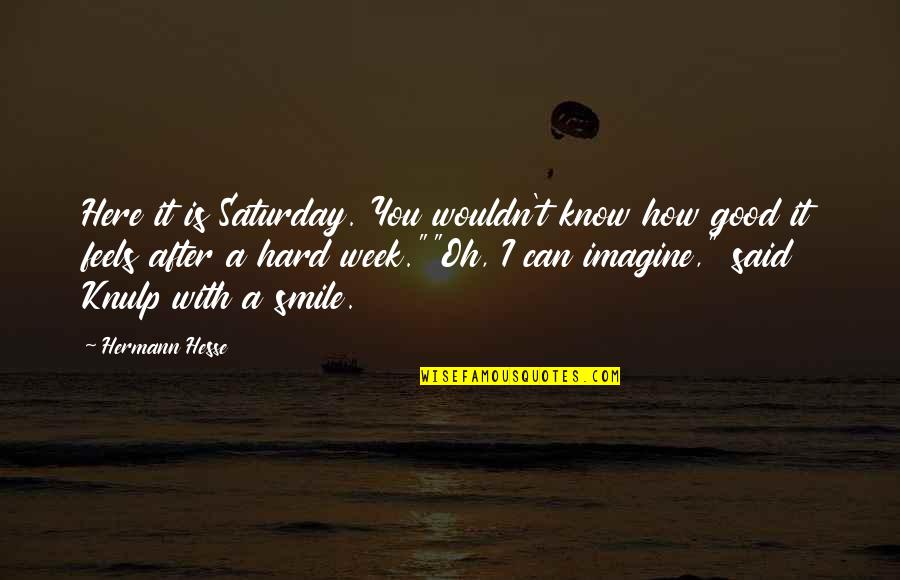 Saturday Good Quotes By Hermann Hesse: Here it is Saturday. You wouldn't know how