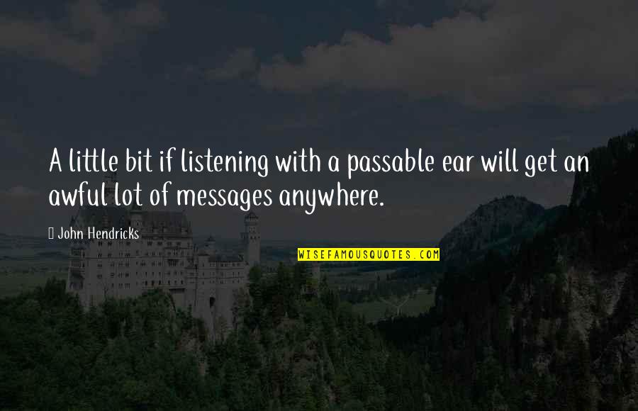 Saturday Happy Quotes By John Hendricks: A little bit if listening with a passable