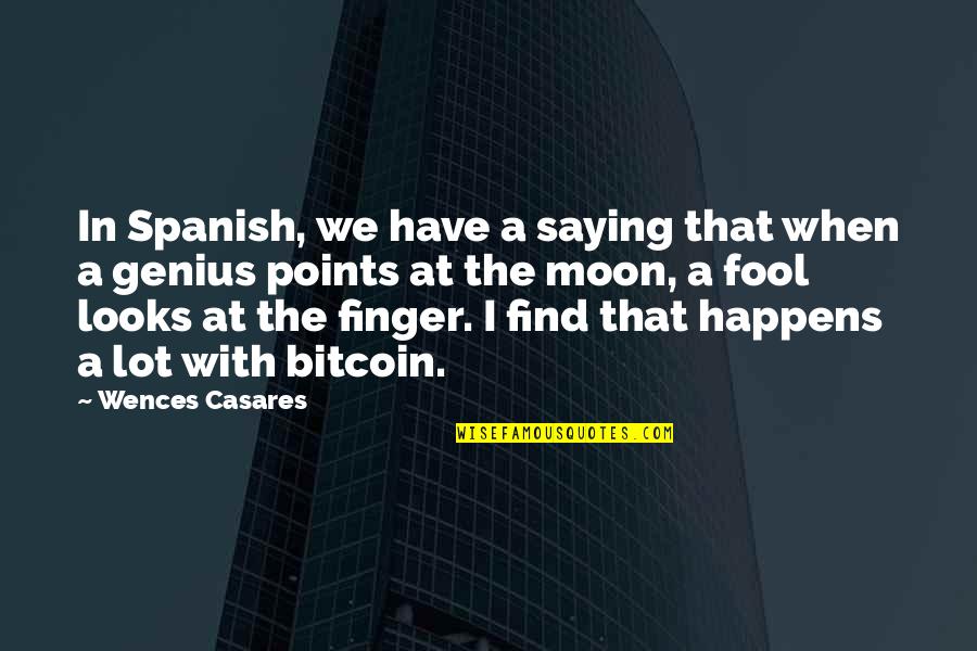 Saturday Happy Quotes By Wences Casares: In Spanish, we have a saying that when