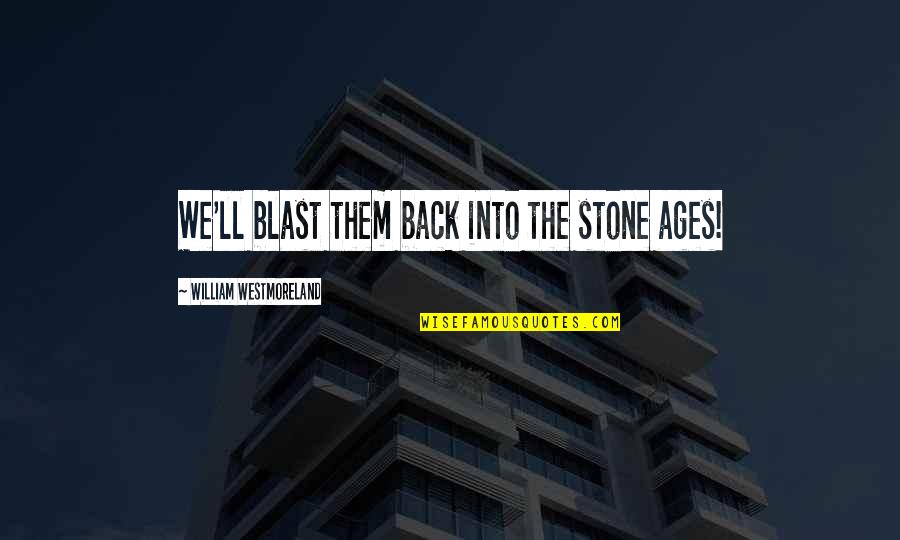 Saturday Humour Quotes By William Westmoreland: We'll blast them back into the stone ages!