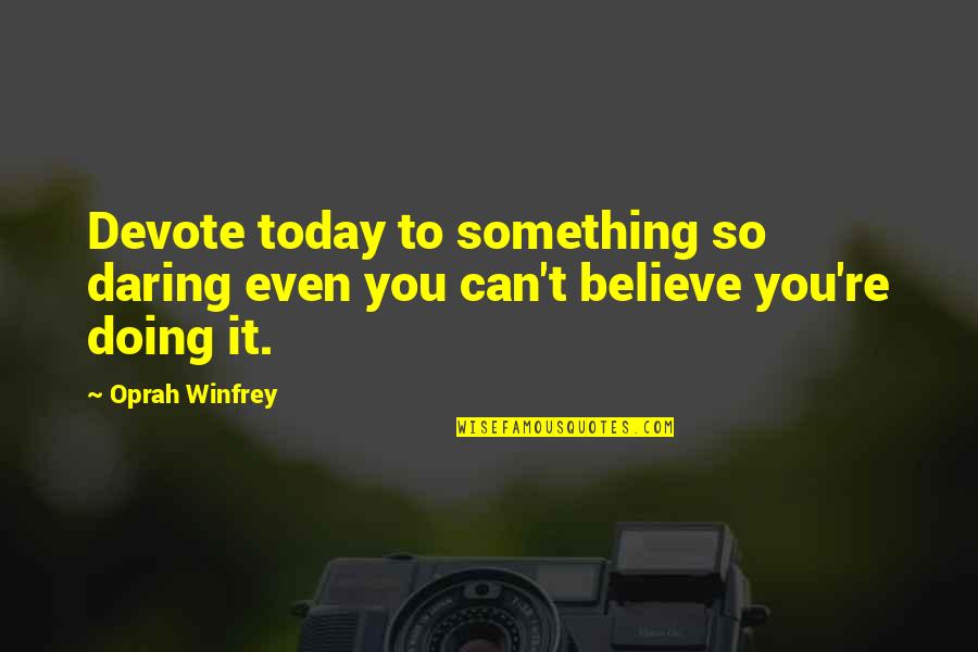 Saturday Joy Quotes By Oprah Winfrey: Devote today to something so daring even you