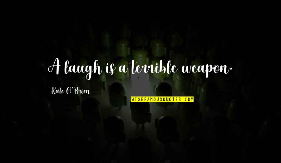 Saturday Messages Quotes By Kate O'Brien: A laugh is a terrible weapon.