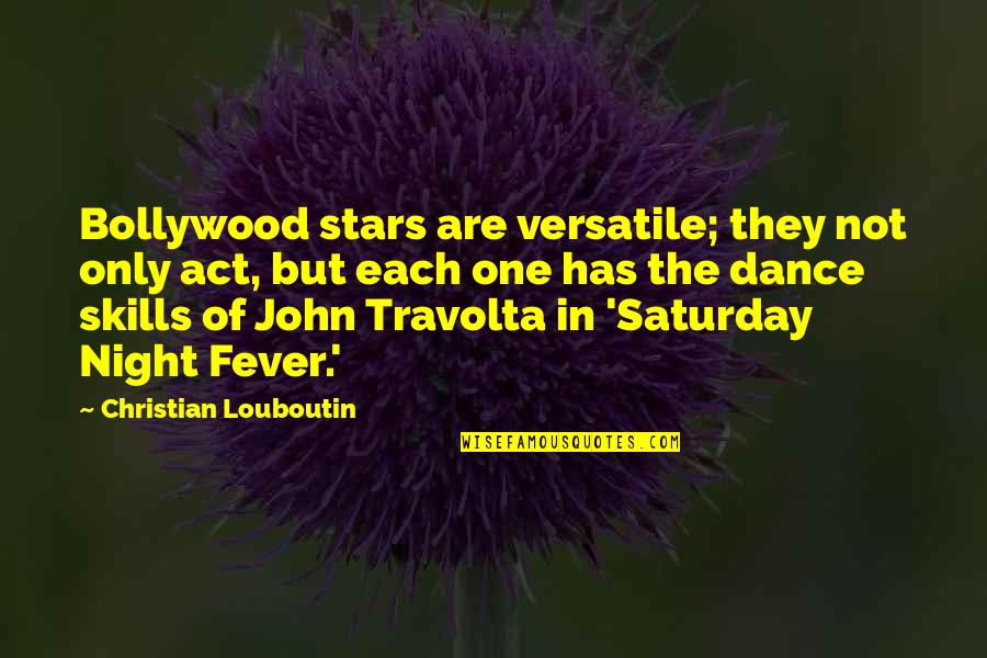 Saturday Night Dance Quotes By Christian Louboutin: Bollywood stars are versatile; they not only act,