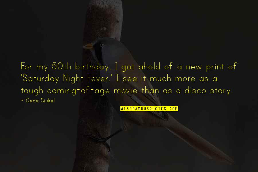 Saturday Night Fever Quotes By Gene Siskel: For my 50th birthday, I got ahold of