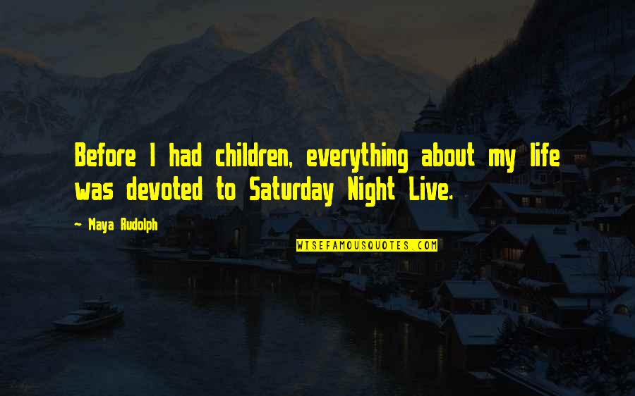 Saturday Night Life Quotes By Maya Rudolph: Before I had children, everything about my life
