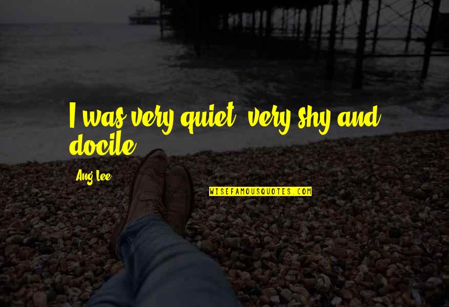 Saturday Night Live Californians Quotes By Ang Lee: I was very quiet, very shy and docile.