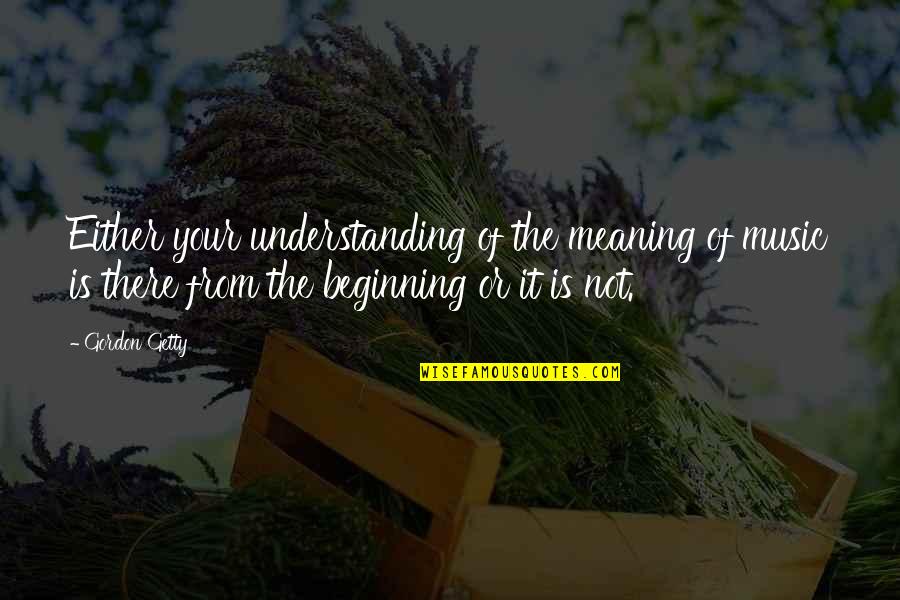 Saturday Night Live Californians Quotes By Gordon Getty: Either your understanding of the meaning of music