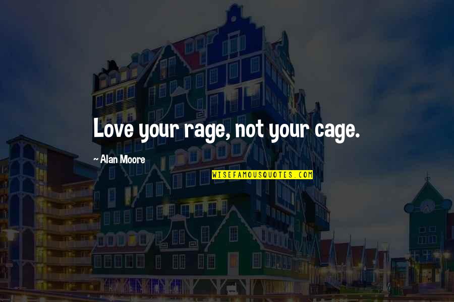 Saturday Night Pics N Quotes By Alan Moore: Love your rage, not your cage.
