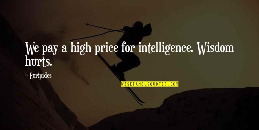 Saturday Night Sleep Quotes By Euripides: We pay a high price for intelligence. Wisdom