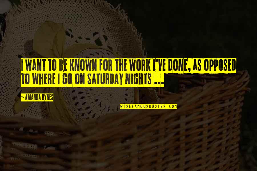 Saturday Night Work Quotes By Amanda Bynes: I want to be known for the work