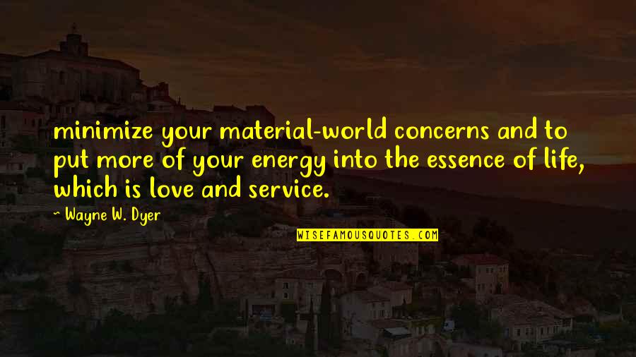 Saturday Night Work Quotes By Wayne W. Dyer: minimize your material-world concerns and to put more