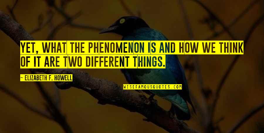 Saturday Outing Quotes By Elizabeth F. Howell: Yet, what the phenomenon is and how we