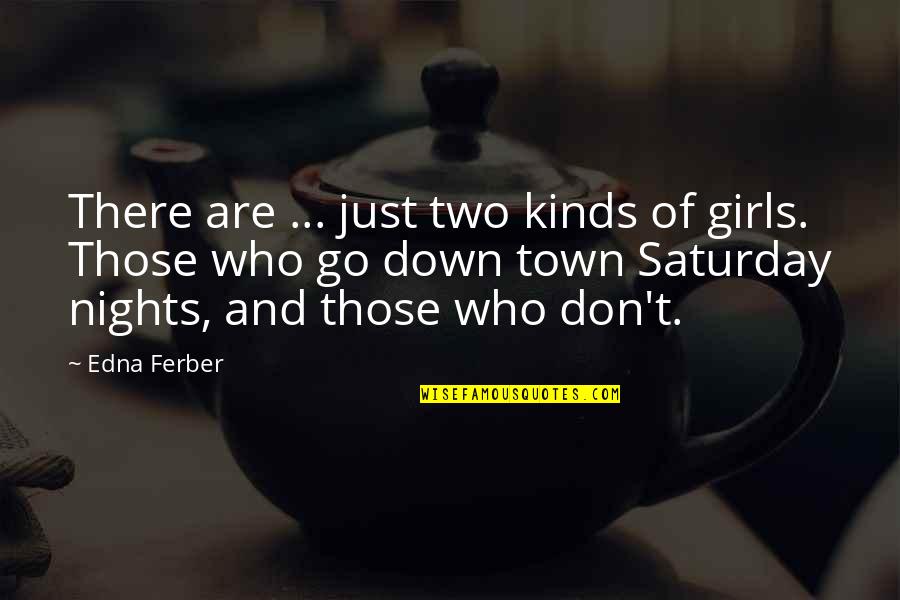 Saturday Quotes By Edna Ferber: There are ... just two kinds of girls.