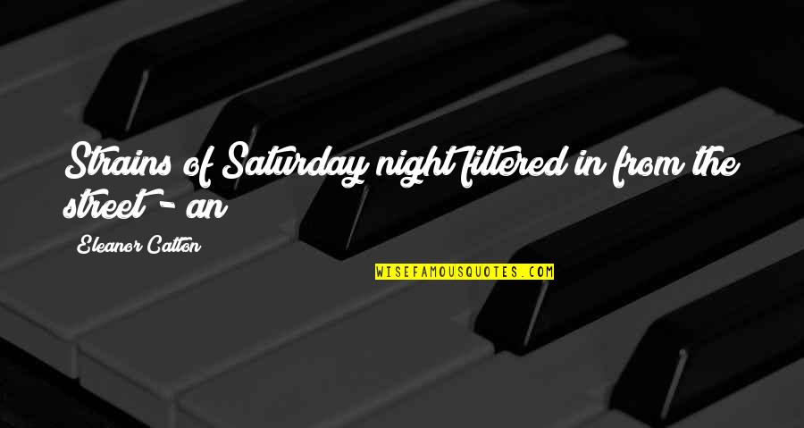 Saturday Quotes By Eleanor Catton: Strains of Saturday night filtered in from the
