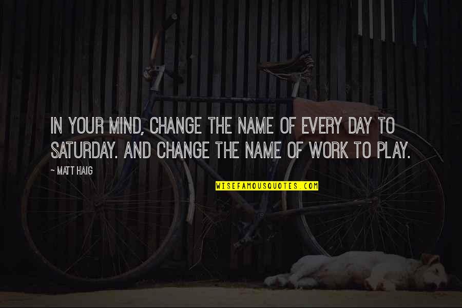 Saturday Quotes By Matt Haig: In your mind, change the name of every