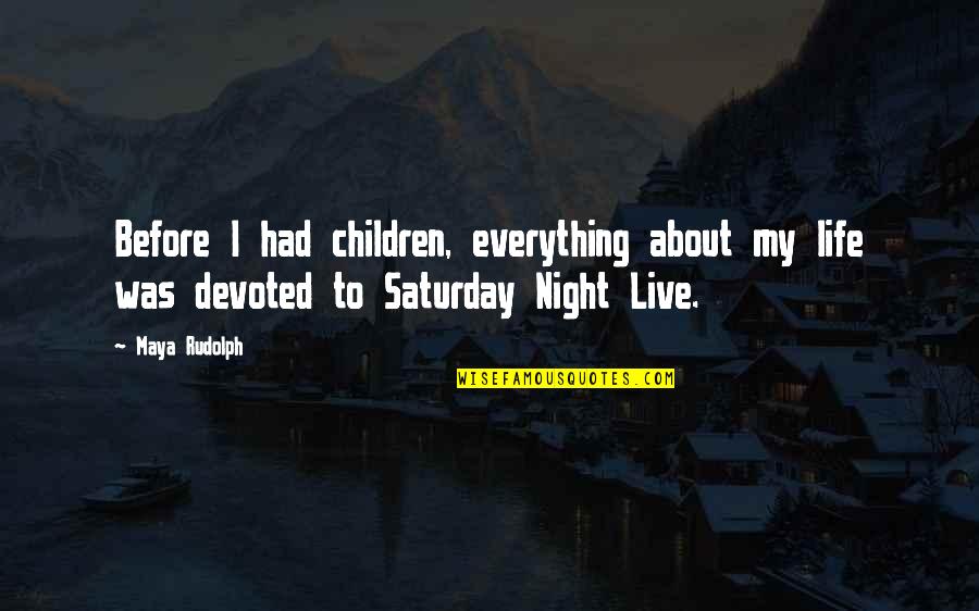 Saturday Quotes By Maya Rudolph: Before I had children, everything about my life