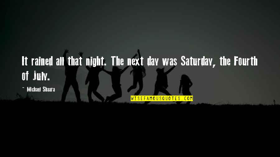 Saturday Quotes By Michael Shaara: It rained all that night. The next day