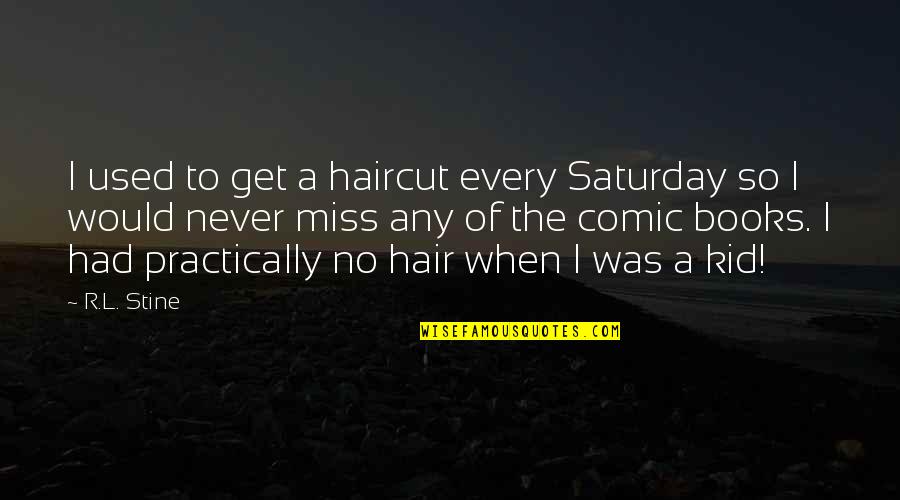 Saturday Quotes By R.L. Stine: I used to get a haircut every Saturday