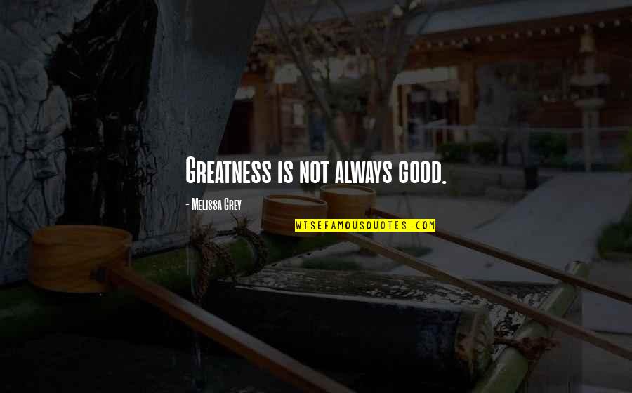 Saturday Raining Quotes By Melissa Grey: Greatness is not always good.