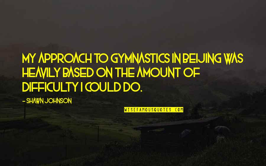 Saturday Sarcasm Quotes By Shawn Johnson: My approach to gymnastics in Beijing was heavily