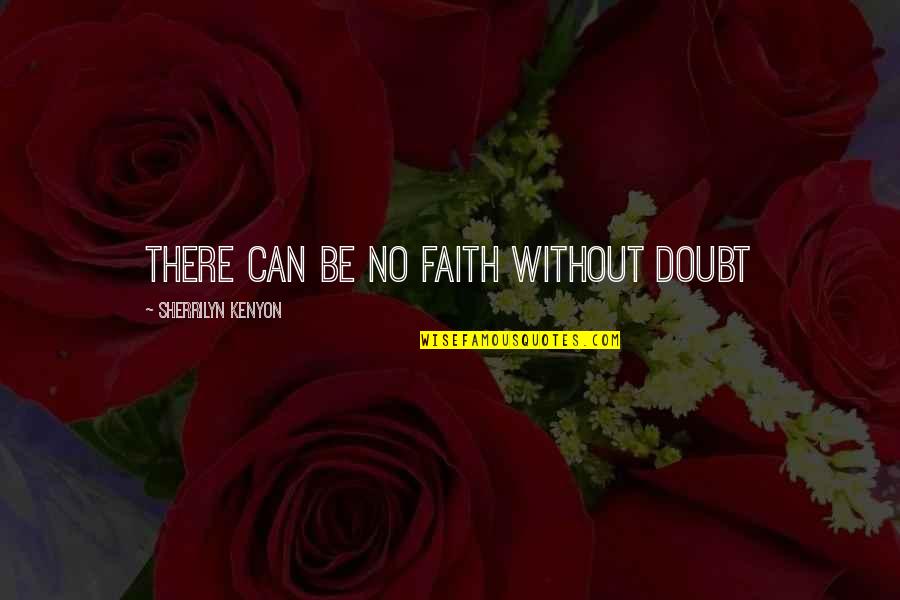 Saturday Tan Quotes By Sherrilyn Kenyon: There can be no faith without doubt