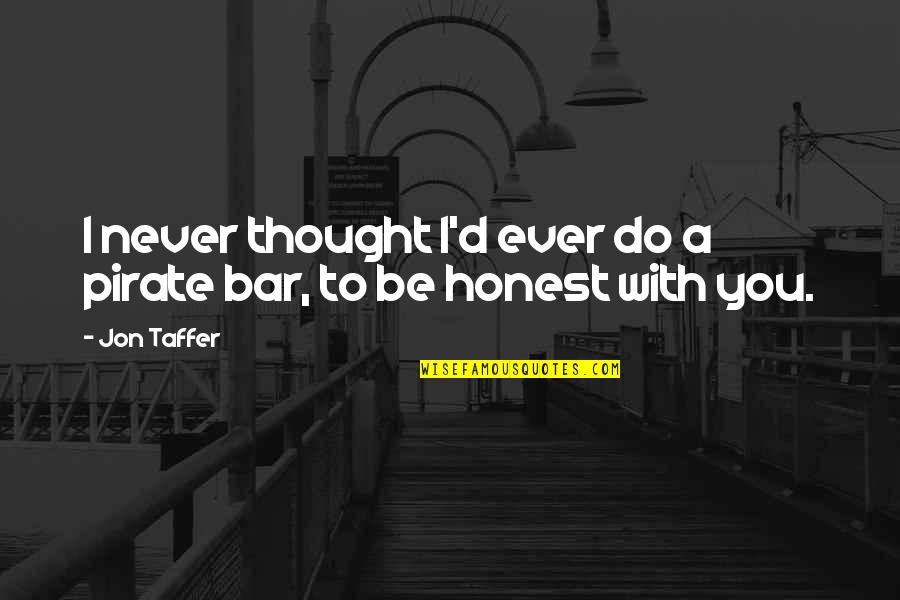 Saturday Time To Regroup Quotes By Jon Taffer: I never thought I'd ever do a pirate